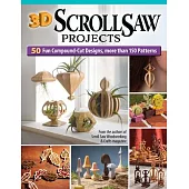 3D Scroll Saw Projects: 50 Fun Compound-Cut Designs, More Than 150 Patterns
