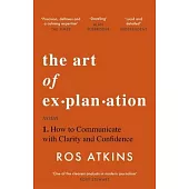 The Art of Explanation: How to Communicate with Clarity and Confidence