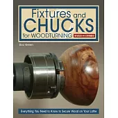 Fixtures and Chucks for Woodturning, Revised and Expanded Edition: Everything You Need to Know to Secure Wood on Your Lathe