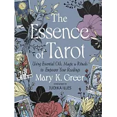 The Essence of Tarot: Using Essential Oils, Magic, and Rituals to Empower Your Readings