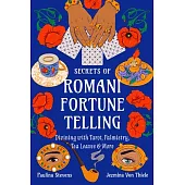 Secrets of Romani Fortune-Telling: Divining with Cards, Palmistry, Tea Leaves, and More