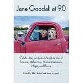 Jane Goodall at 90: Celebrating an Astonishing Lifetime of Science, Advocacy, Humanitarianism, Hope, and Peace