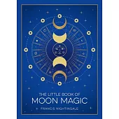 The Little Book of Moon Magic: An Introduction to Lunar Lore, Rituals, and Spells