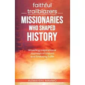 Faithful Trailblazers Missionaries Who Shaped History