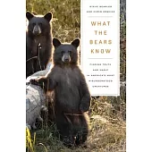 What the Bears Know: How I Found Truth and Magic in America’s Most Misunderstood Creatures--A Memoir by Animal Planet’s the Bear Whisperer