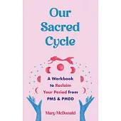 Our Sacred Cycle: A Workbook to Reclaim Your Period from PMS and Pmdd