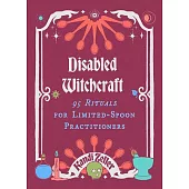 Disabled Witchcraft: 95 Rituals for Limited-Spoon Practitioners