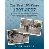 The First 100 Years 1907-2007: The History of the First Baptist Church of Passtown and Its Home in the Beloved Community in Hayti Coatesville, Pennsy