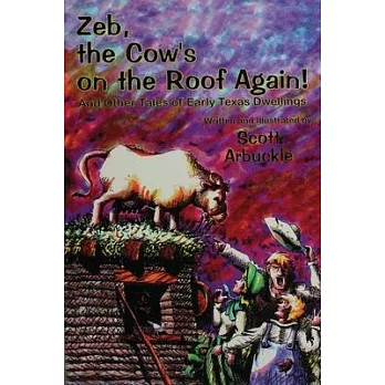 Zeb, the Cow’s on the Roof Again!: And Other Tales of Early Texas Dwellings