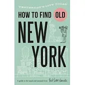 How to Find Old New York: Yesterday’s City Today