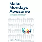 Make Mondays Awesome: Find, grow and lead great talent for your digital economy SME