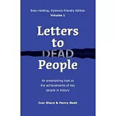 Letters to Dead People (Dyslexia-friendly Edition, Volume 1): An entertaining look at the achievements of key people in history