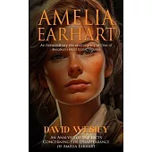 Amelia Earhart: An Extraordinary Life and Legacy of One of Aviation’s Most Iconic Figures (An Analysis of the Facts Concerning the Dis