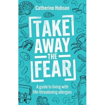 Take Away the Fear: A guide to living with life-threatening allergies