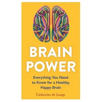 Brain Power: Everything You Need to Know for a Healthy, Happy Brain