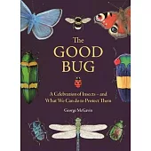 The Good Bug: A Celebration of Insects - And What We Can Do to Protect Them