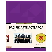 Pacific Arts Aotearoa: The Powerful and Dynamic Legacy of Pacific Arts in Aotearoa, as Told by the Artists Themselves