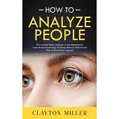 How to Analyze People: How to Read Body Language, Avoid Manipulation (Learn Human Psychology & Human Behavior With Proven Ways to Read Body L