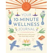 Your 10-Minute Wellness Journal: Simple Exercises to Reconnect Your Mind, Body and Soul