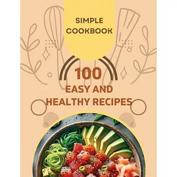 Easy and Healthy Recipes Cookbook: 100 Quick and Delicious Recipes for a Healthier You