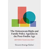 The Mainstream Right and Family Policy Agendas in the Post-Fordist Age: Beyond Familialism?