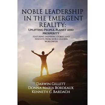 Noble Leadership in the Emergent Reality: UPLIFTING People, Planet and Prosperity