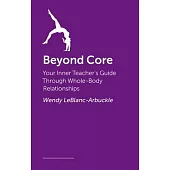 Beyond Core: Your Inner Teacher’s Guide Through Whole-Body Relationships