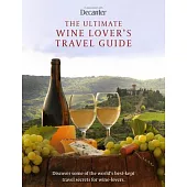 The Ultimate Wine Lover’s Travel Guide: In Association with Decanter