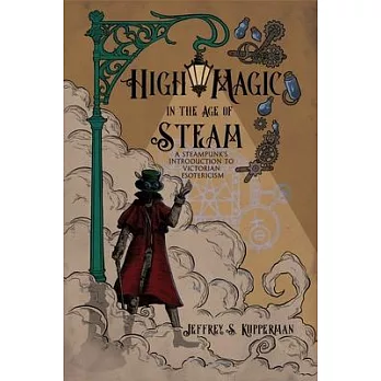 High Magic in the Age of Steam: A Steampunk’s Introduction to Victorian Esotericism