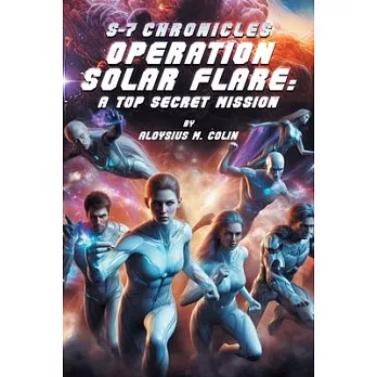 S-7 Chronicles Operation Solar Flare: A Top Secret Mission