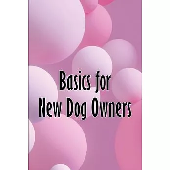 Basics for New Dog Owners: First-Time Dog Ownership Advice