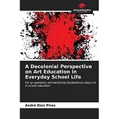 A Decolonial Perspective on Art Education in Everyday School Life