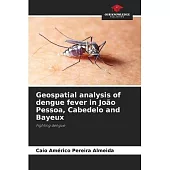 Geospatial analysis of dengue fever in João Pessoa, Cabedelo and Bayeux