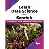 Learn Data Science from Scratch: Mastering ML and Nlp with Python in a Step-By-Step Approach