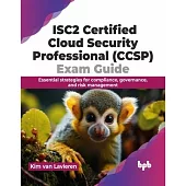 Isc2 Certified Cloud Security Professional (Ccsp) Exam Guide: Essential Strategies for Compliance, Governance, and Risk Management