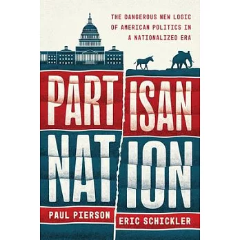 Partisan Nation: The Dangerous New Logic of American Politics in a Nationalized Era