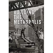 Building the Metropolis: Architecture, Construction, and Labor in New York City, 1880-1935