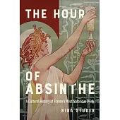 The Hour of Absinthe: A Cultural History of France’s Most Notorious Drink