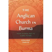 The Anglican Church in Burma: From Colonial Past to Global Future