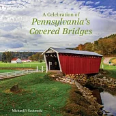 A Celebration of Pennsylvania’s Covered Bridges: A Celebration of the Keystone State