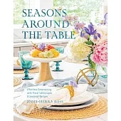 Seasons Around the Table: Effortless Entertaining with Floral Tablescapes & Seasonal Recipes