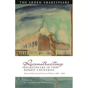 Reconstructing Shakespeare in the Nordic Countries: National Revival and Interwar Politics, 1870 - 1940