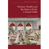 Women, Wealth and the State in Early Colonial India: The Begams of Awadh