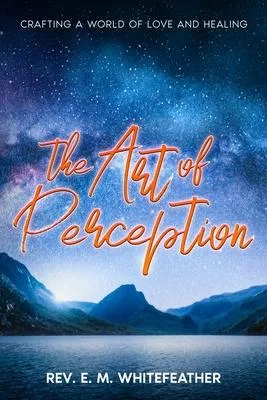 The Art of Perception: Crafting a World of Love and Healing