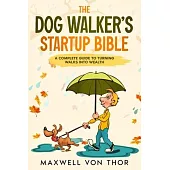 The Dog Walker’s Startup Bible: A Complete Guide to Turning Walks into Wealth