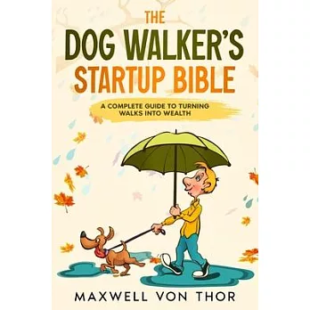 The Dog Walker’s Startup Bible: A Complete Guide to Turning Walks into Wealth