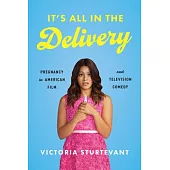 It’s All in the Delivery: Pregnancy in American Film and Television Comedy