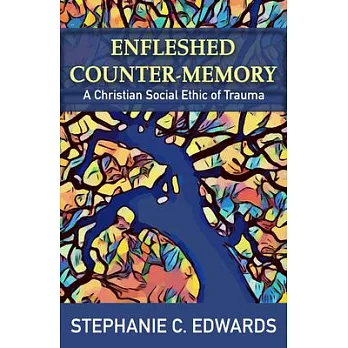 Enfleshed Counter-Memory: A Christian Social Ethic of Trauma