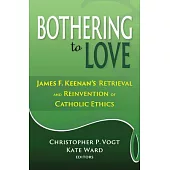 Bothering to Love: James F. Keenan’s Retrieval and Reinvention of Catholic Ethics