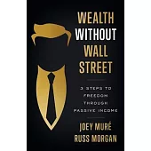 Wealth Without Wall Street: 3 Steps to Freedom Through Passive Income